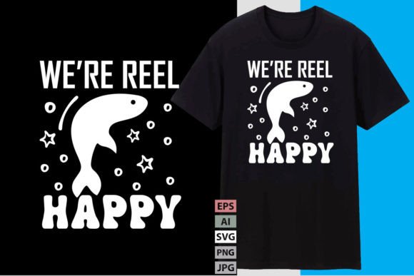 We’re Reel Happy Graphics for T-Shirt Designs